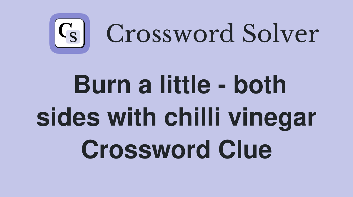 Burn a little - both sides with chilli vinegar Crossword Clue