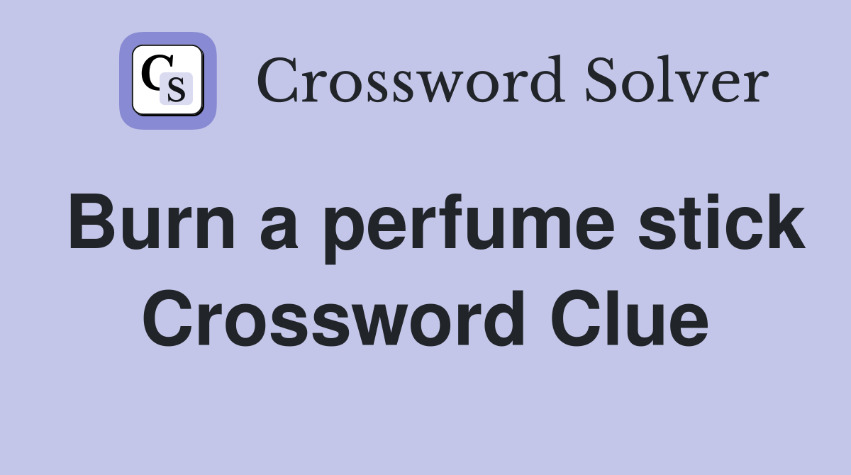 Burn a perfume stick Crossword Clue