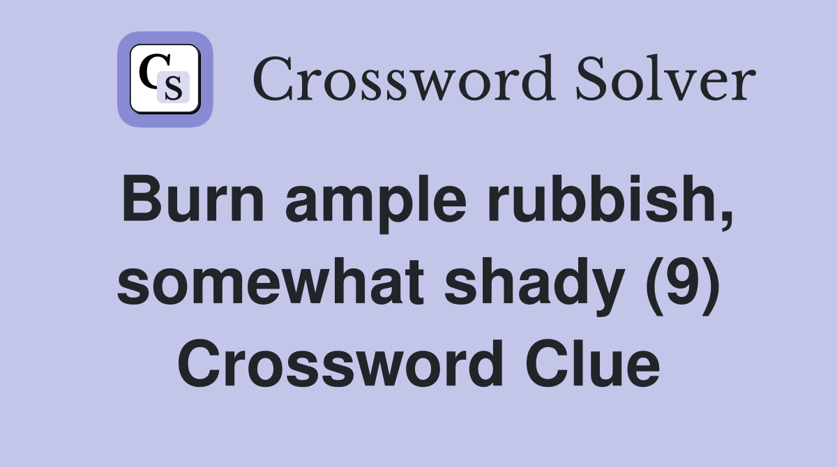 Burn ample rubbish, somewhat shady (9) Crossword Clue