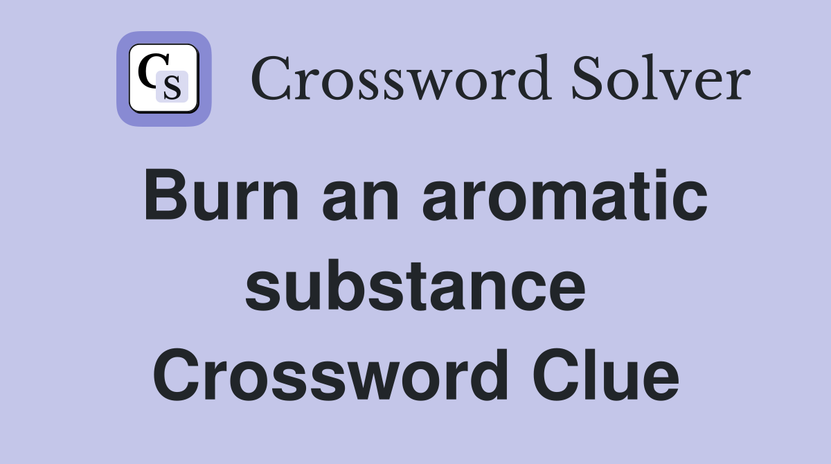 Burn an aromatic substance Crossword Clue