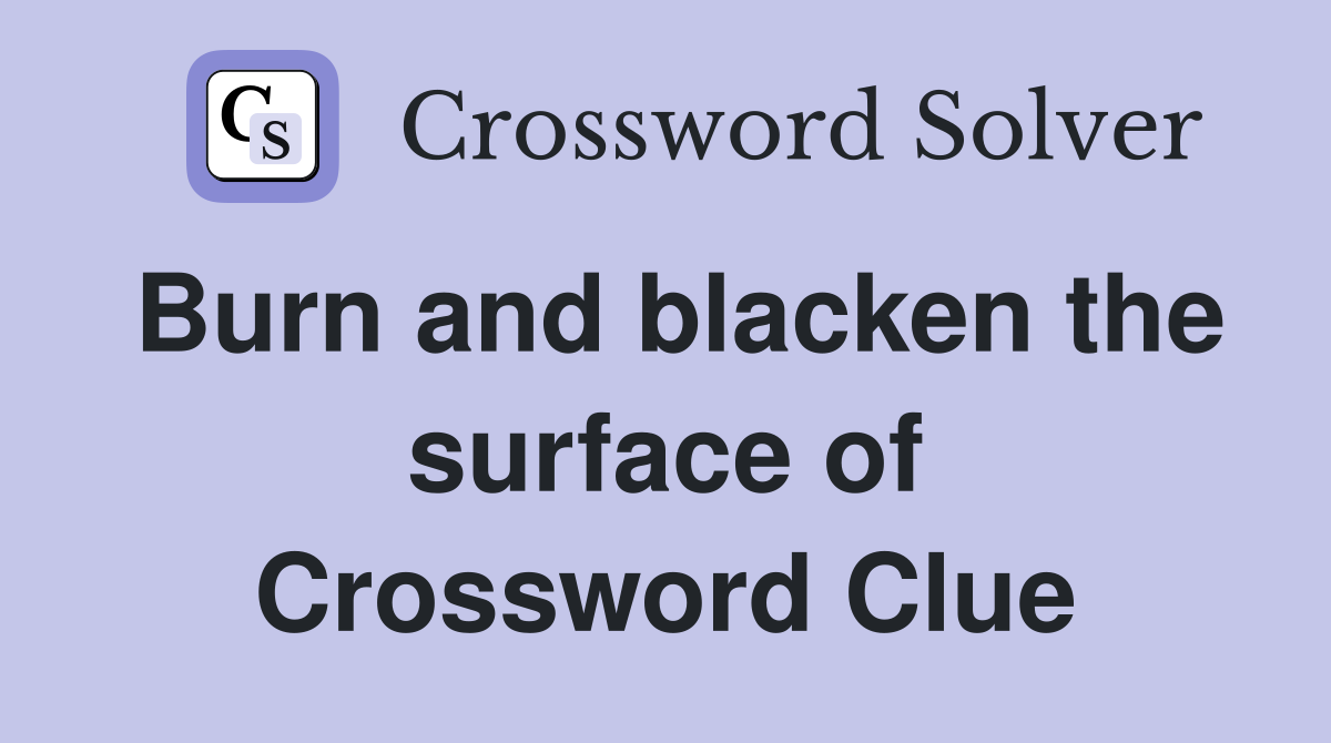 Burn and blacken the surface of Crossword Clue