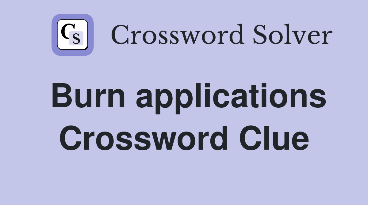 Burn applications Crossword Clue