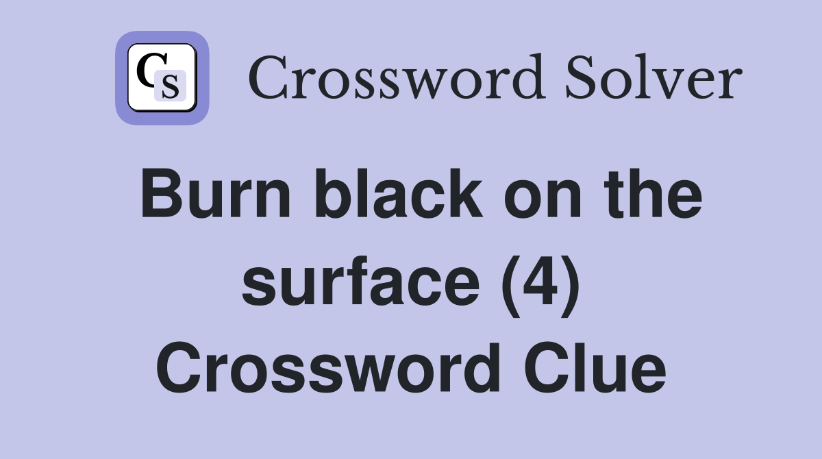 Burn black on the surface (4) Crossword Clue