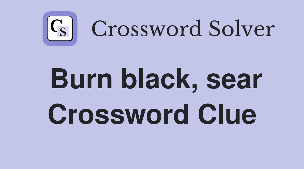 Burn black, sear Crossword Clue