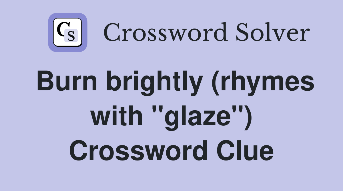 Burn brightly (rhymes with "glaze") Crossword Clue