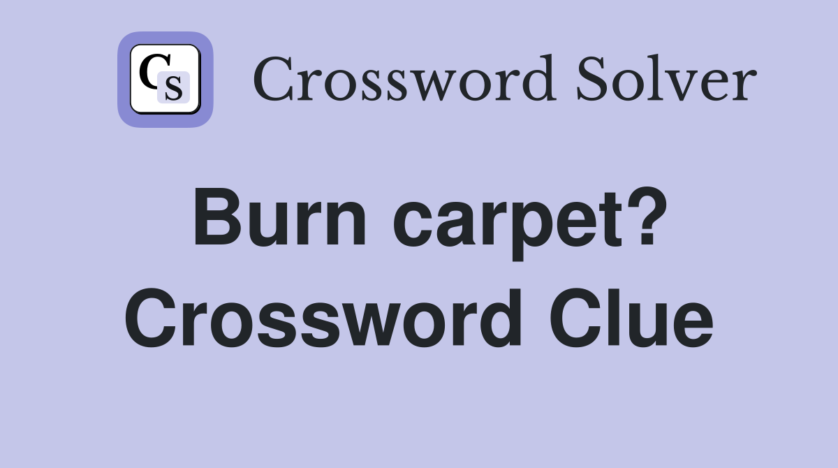 Burn carpet? Crossword Clue