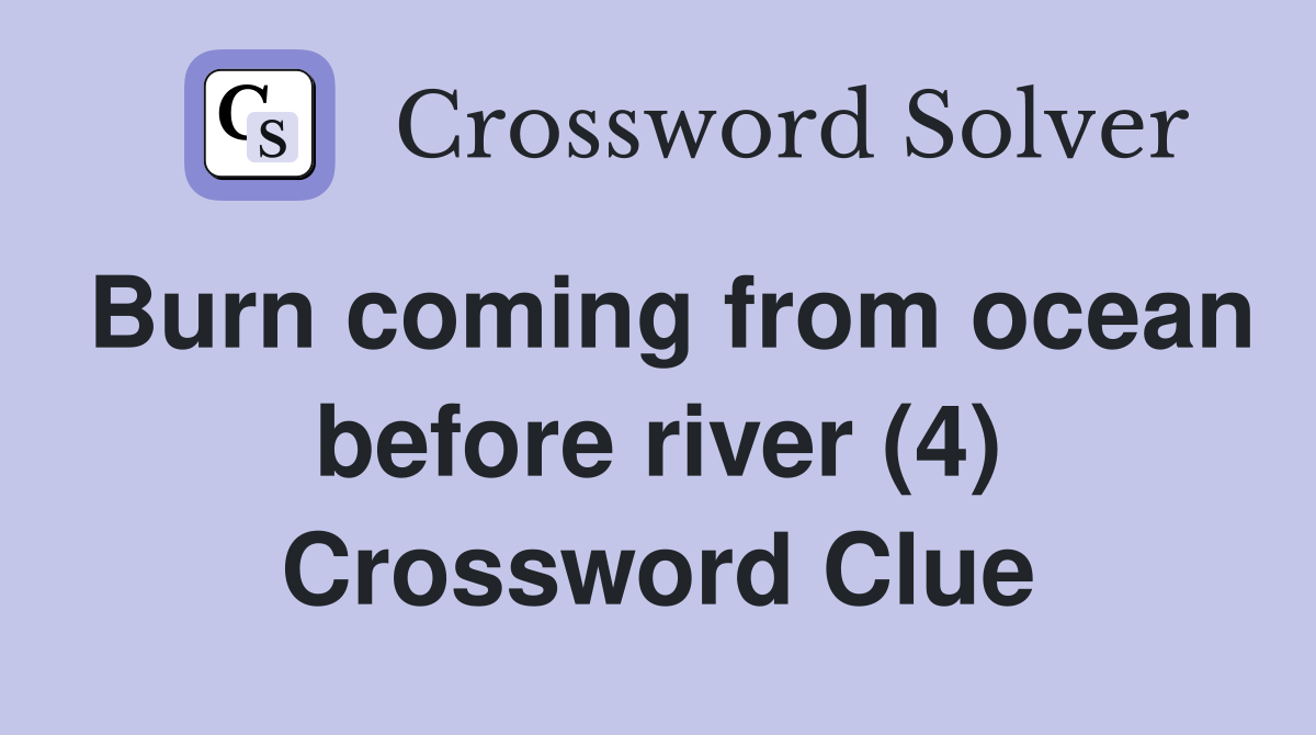 Burn coming from ocean before river (4) Crossword Clue