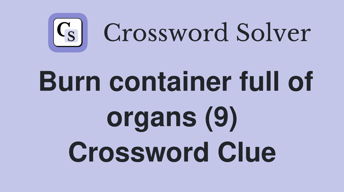 Burn container full of organs (9) Crossword Clue