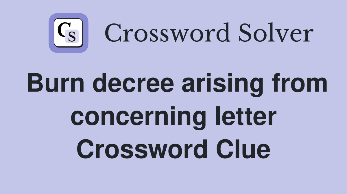 Burn decree arising from concerning letter Crossword Clue