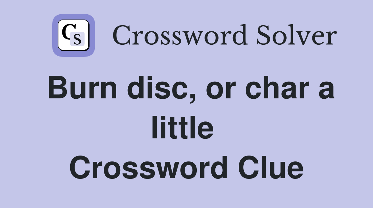 Burn disc, or char a little  Crossword Clue