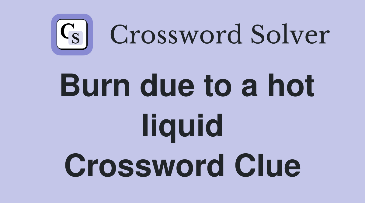 Burn due to a hot liquid Crossword Clue
