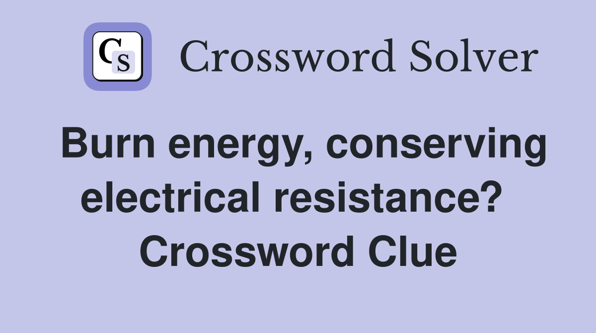 Burn energy, conserving electrical resistance?  Crossword Clue