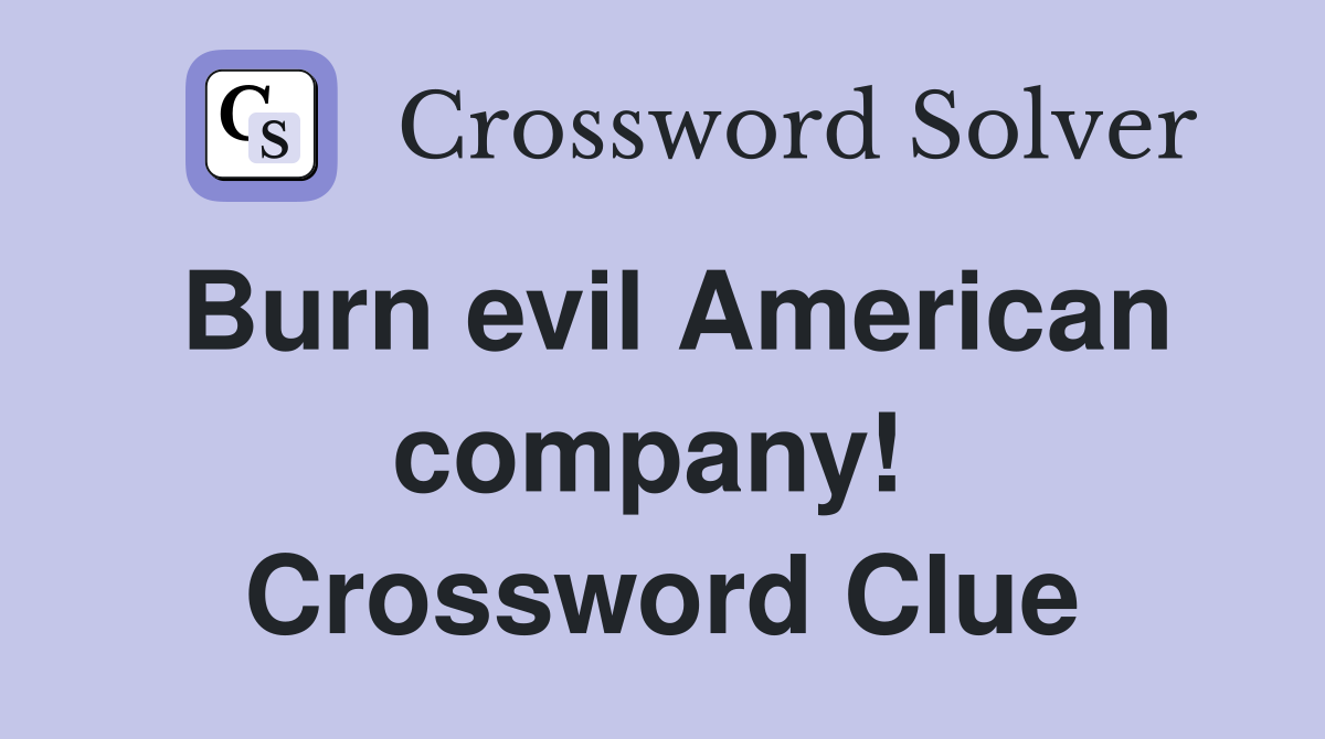 Burn evil American company!  Crossword Clue