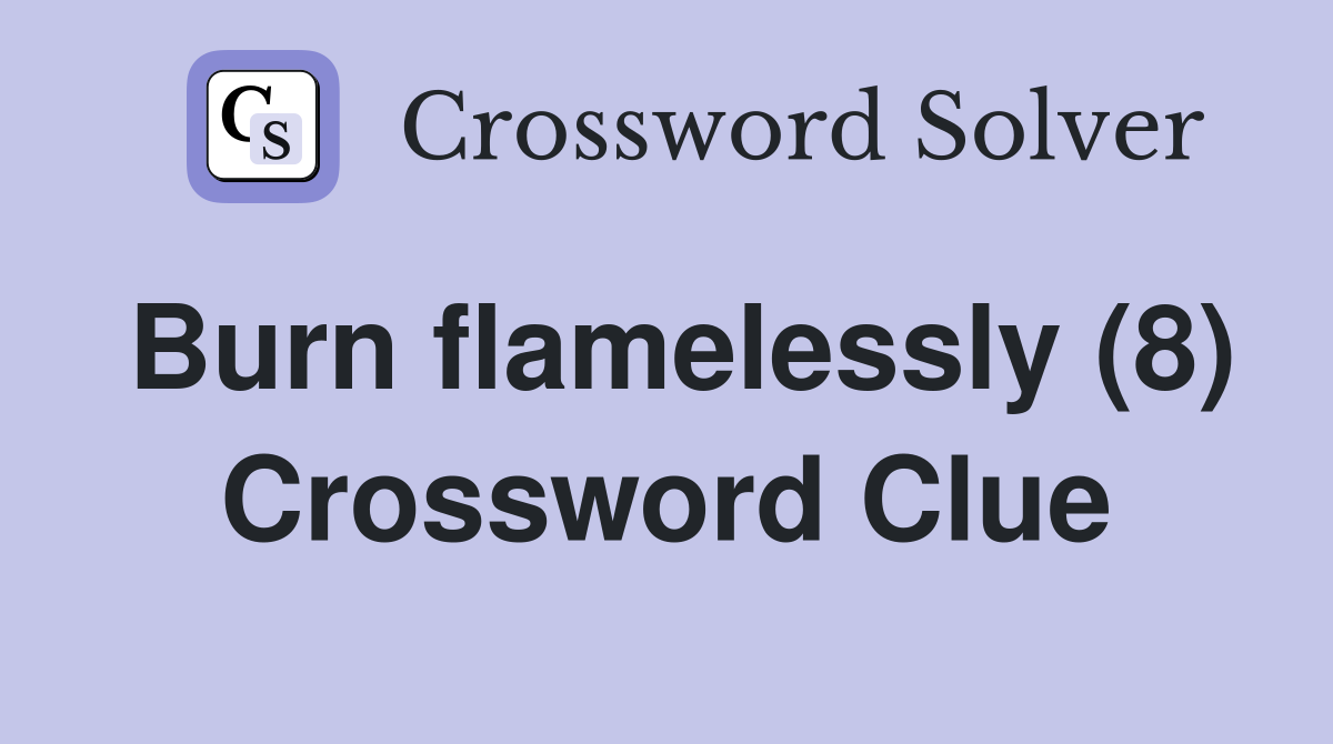 Burn flamelessly (8) Crossword Clue