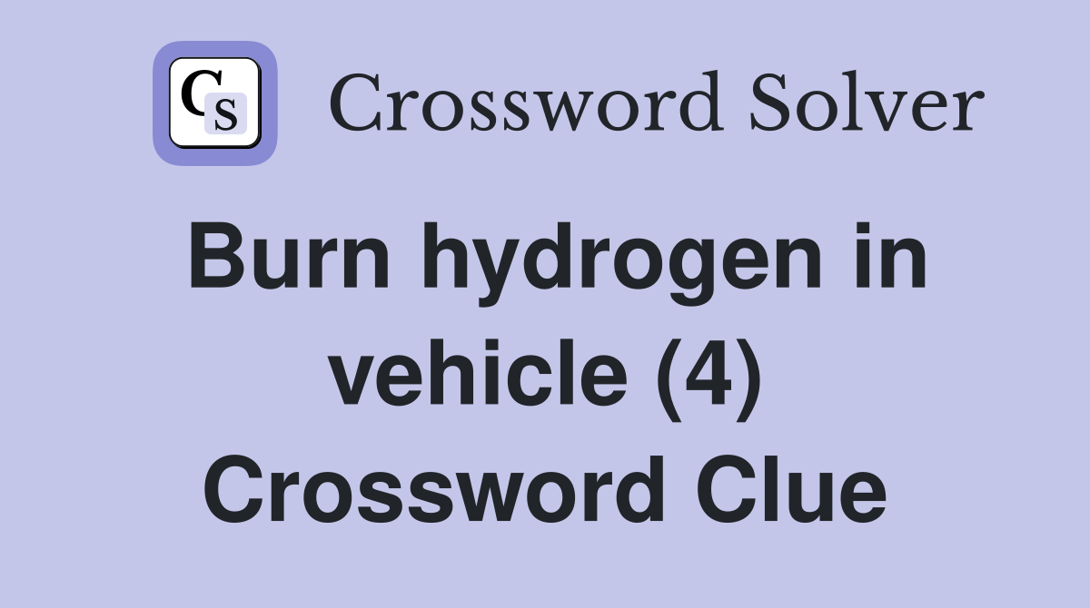 Burn hydrogen in vehicle (4) Crossword Clue