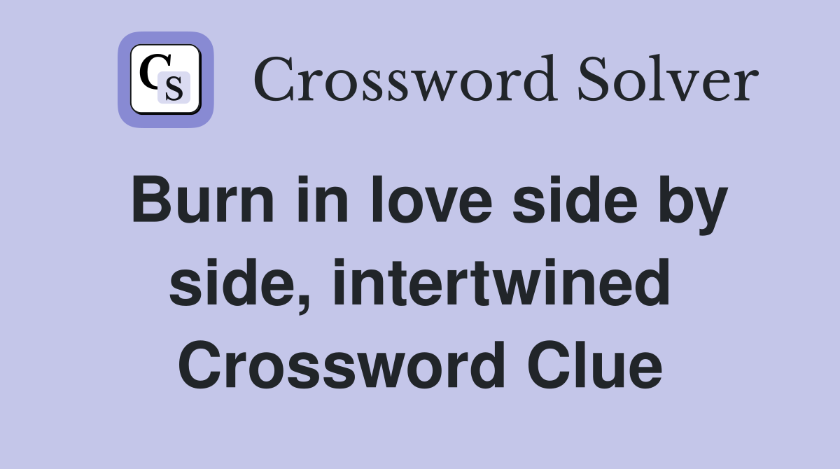 Burn in love side by side, intertwined Crossword Clue