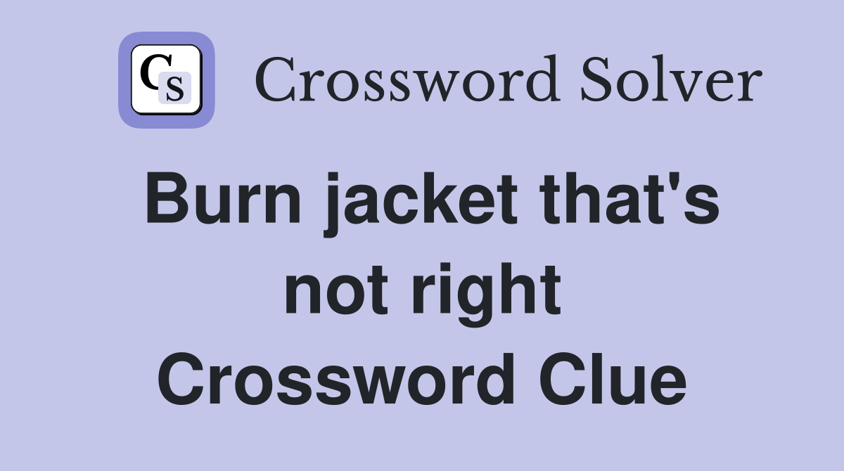 Burn jacket that's not right Crossword Clue