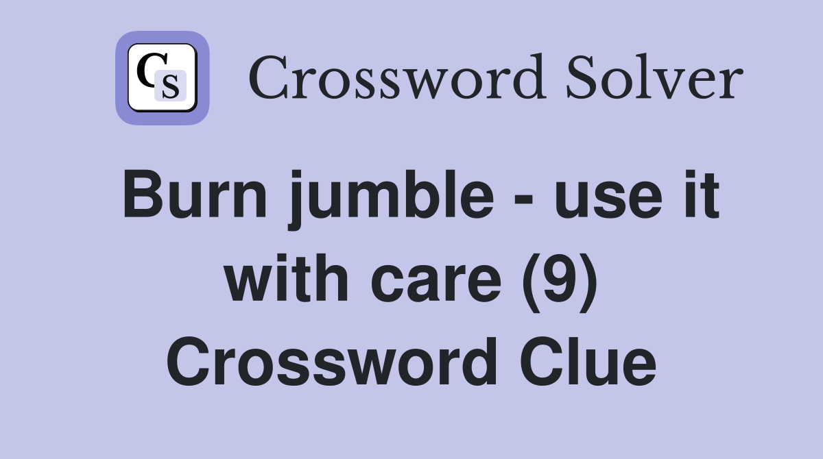 Burn jumble - use it with care (9) Crossword Clue