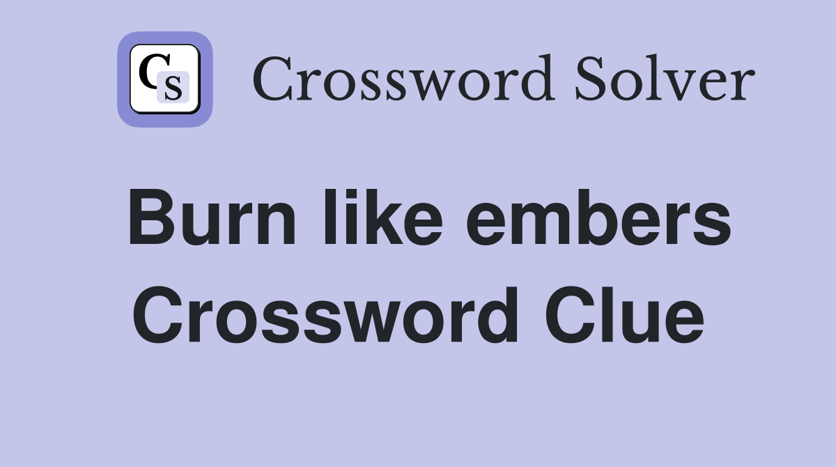 Burn like embers Crossword Clue