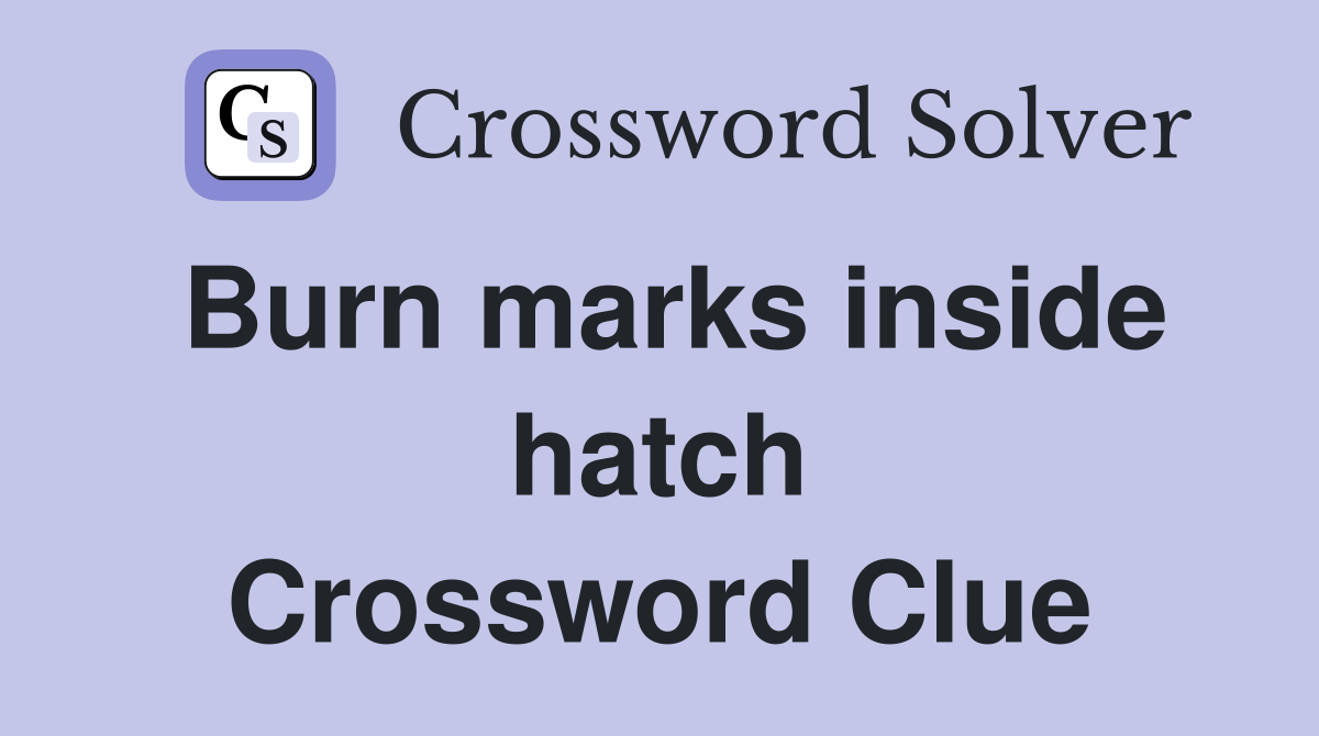 Burn marks inside hatch Crossword Clue