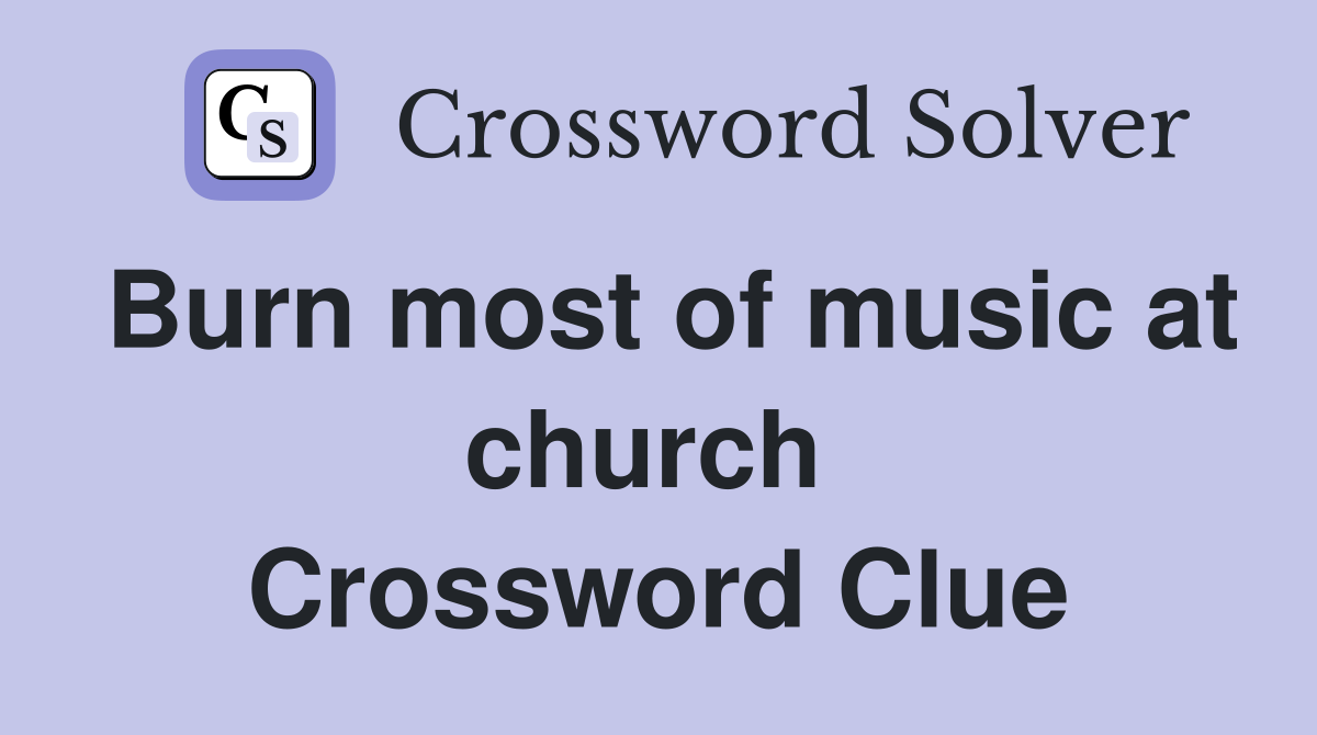 Burn most of music at church  Crossword Clue