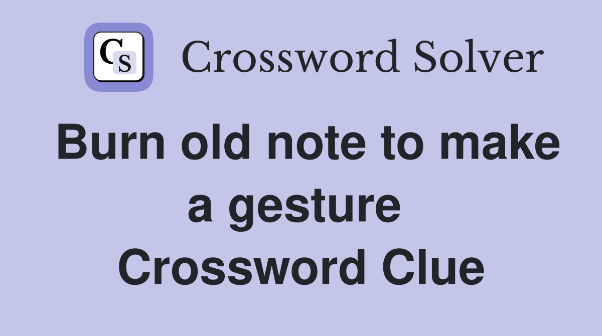 Burn old note to make a gesture  Crossword Clue