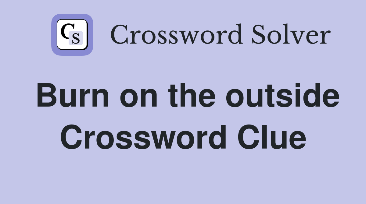 Burn on the outside Crossword Clue