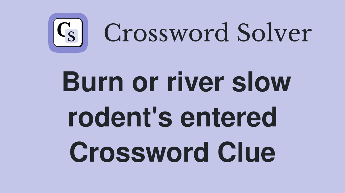 Burn or river slow rodent's entered Crossword Clue