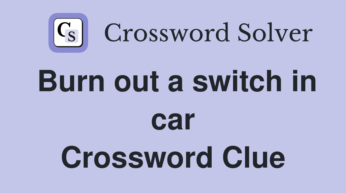 Burn out a switch in car Crossword Clue