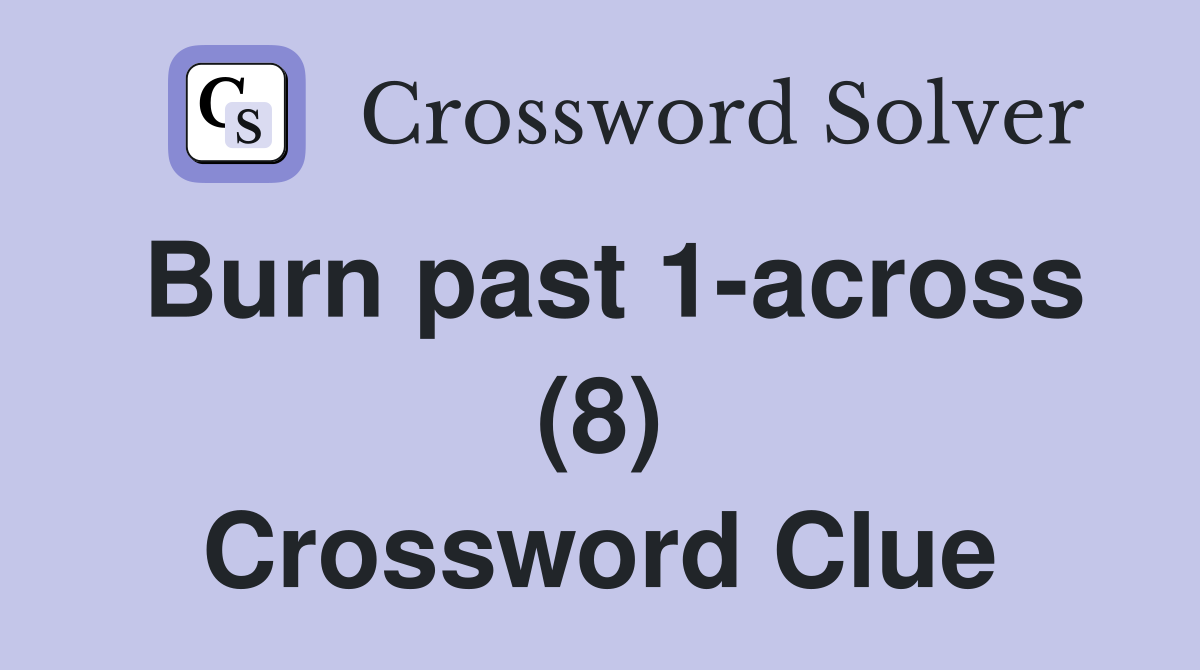Burn past 1-across (8) Crossword Clue