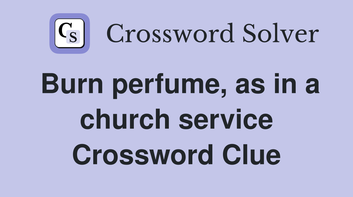 Burn perfume, as in a church service Crossword Clue