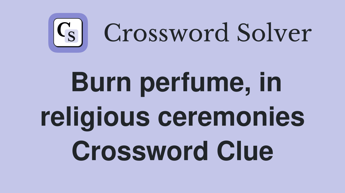 Burn perfume, in religious ceremonies Crossword Clue