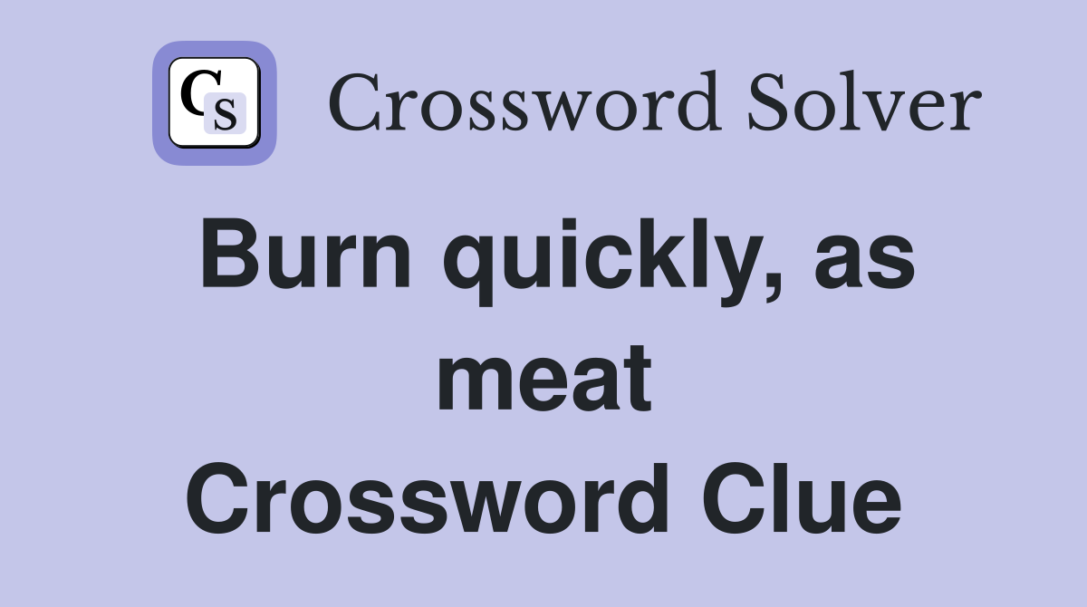 Burn quickly, as meat Crossword Clue