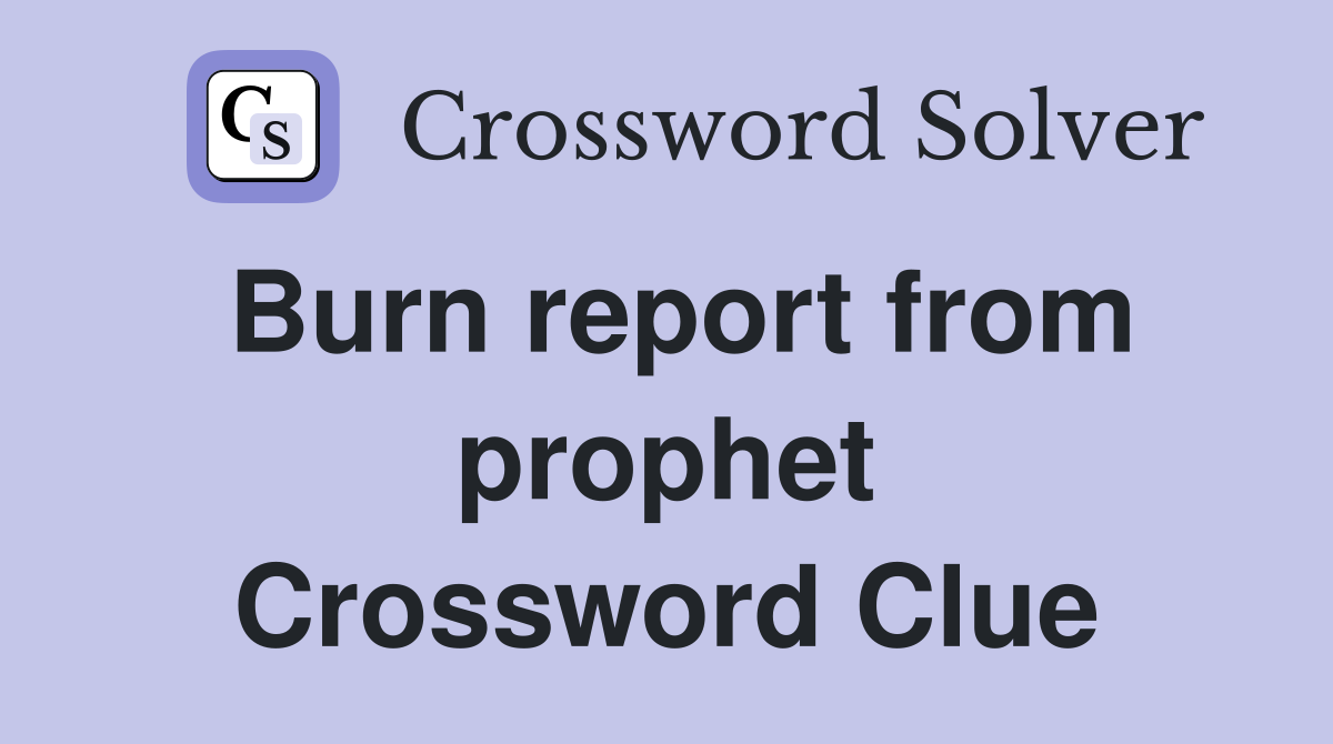 Burn report from prophet Crossword Clue