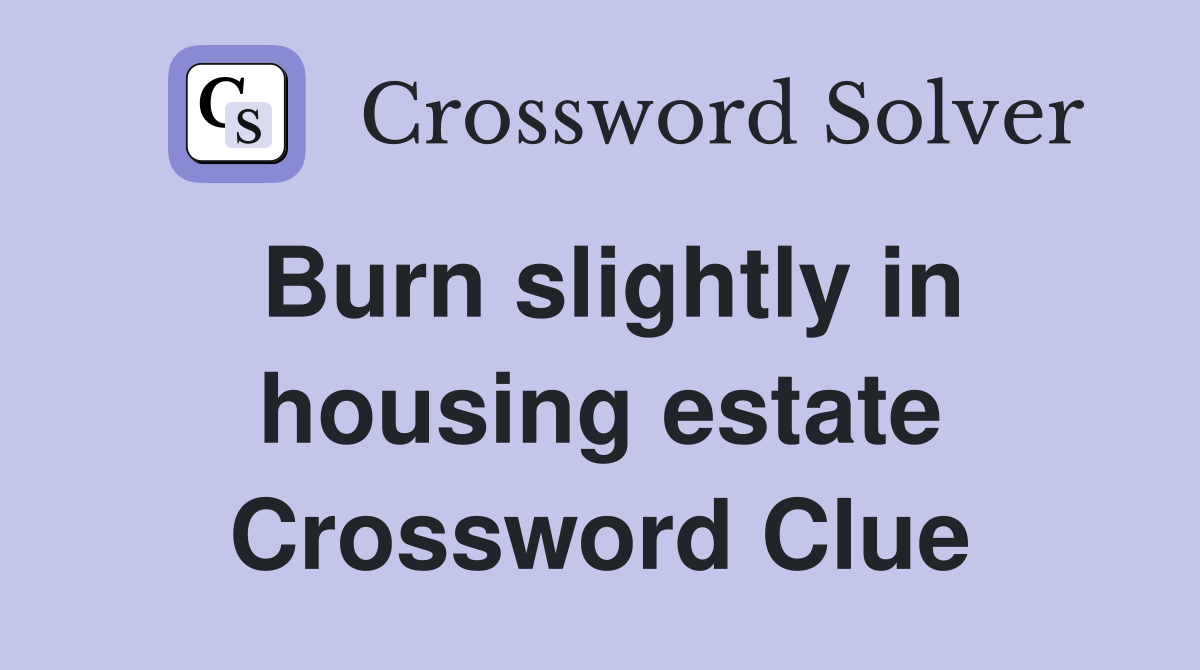 Burn slightly in housing estate Crossword Clue
