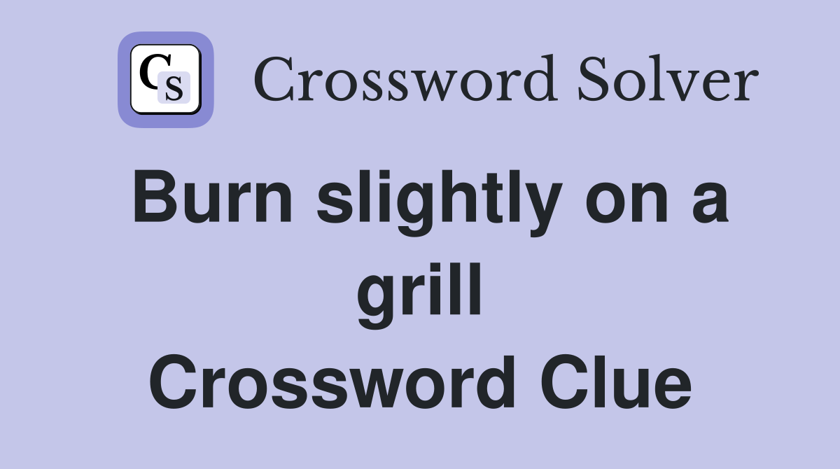 Burn slightly on a grill Crossword Clue