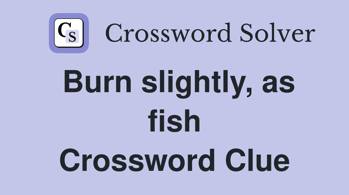 Burn slightly, as fish Crossword Clue