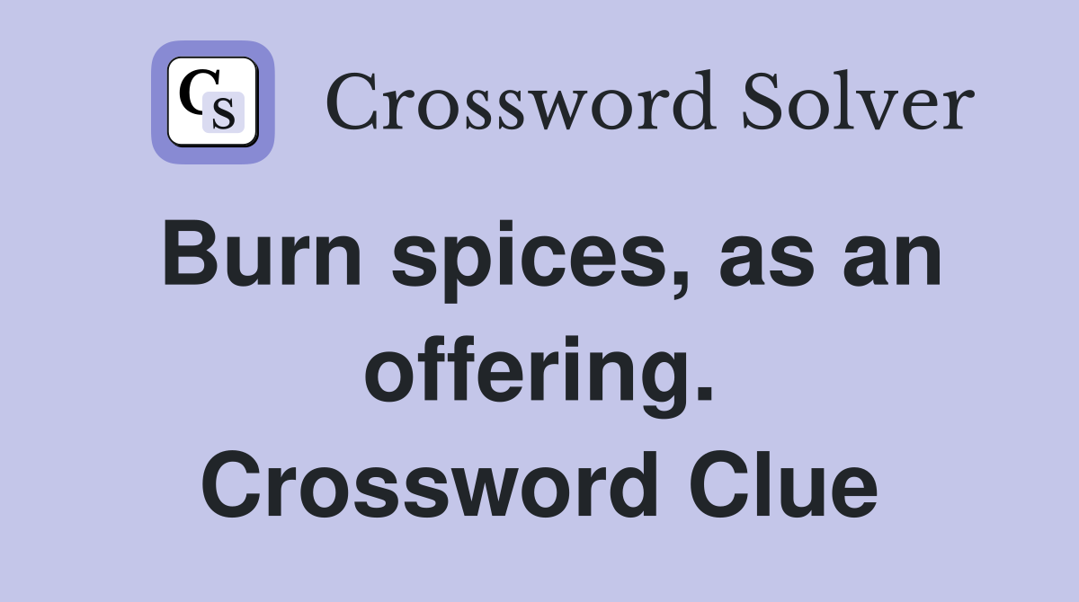 Burn spices, as an offering. Crossword Clue