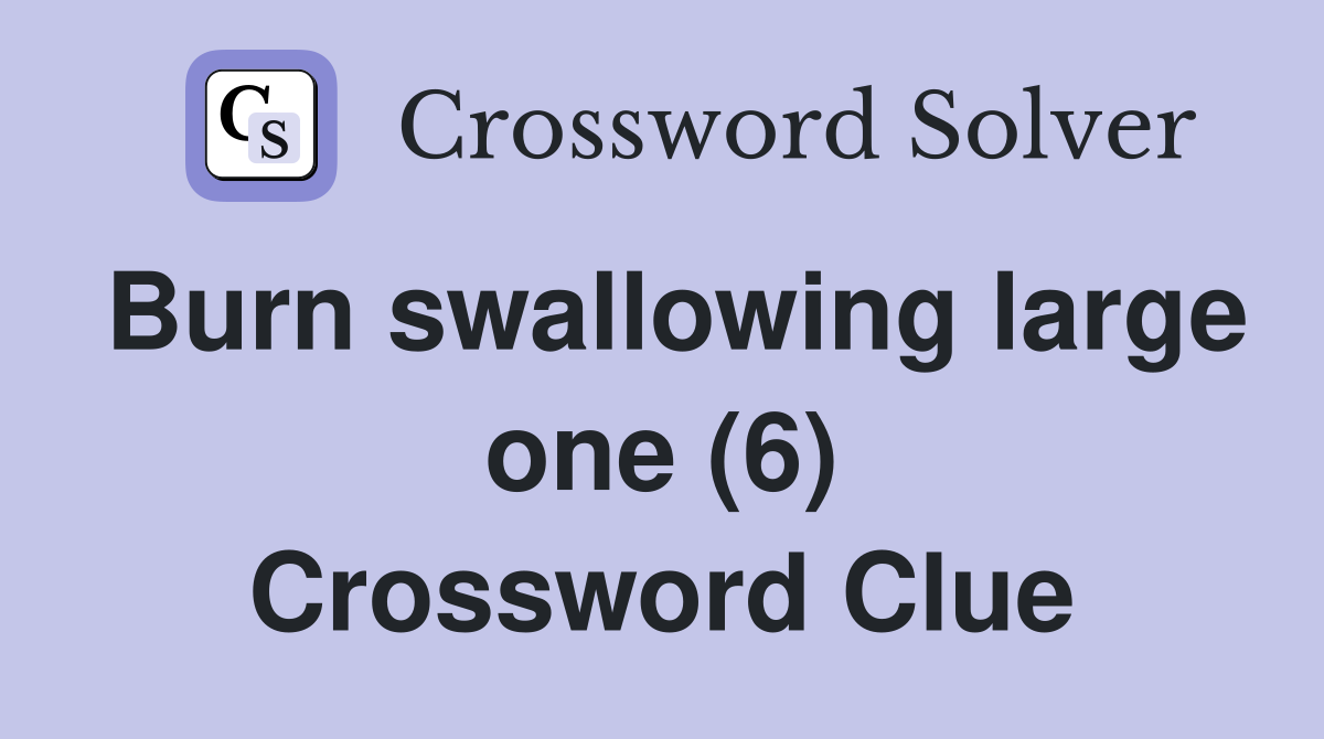 Burn swallowing large one (6) Crossword Clue