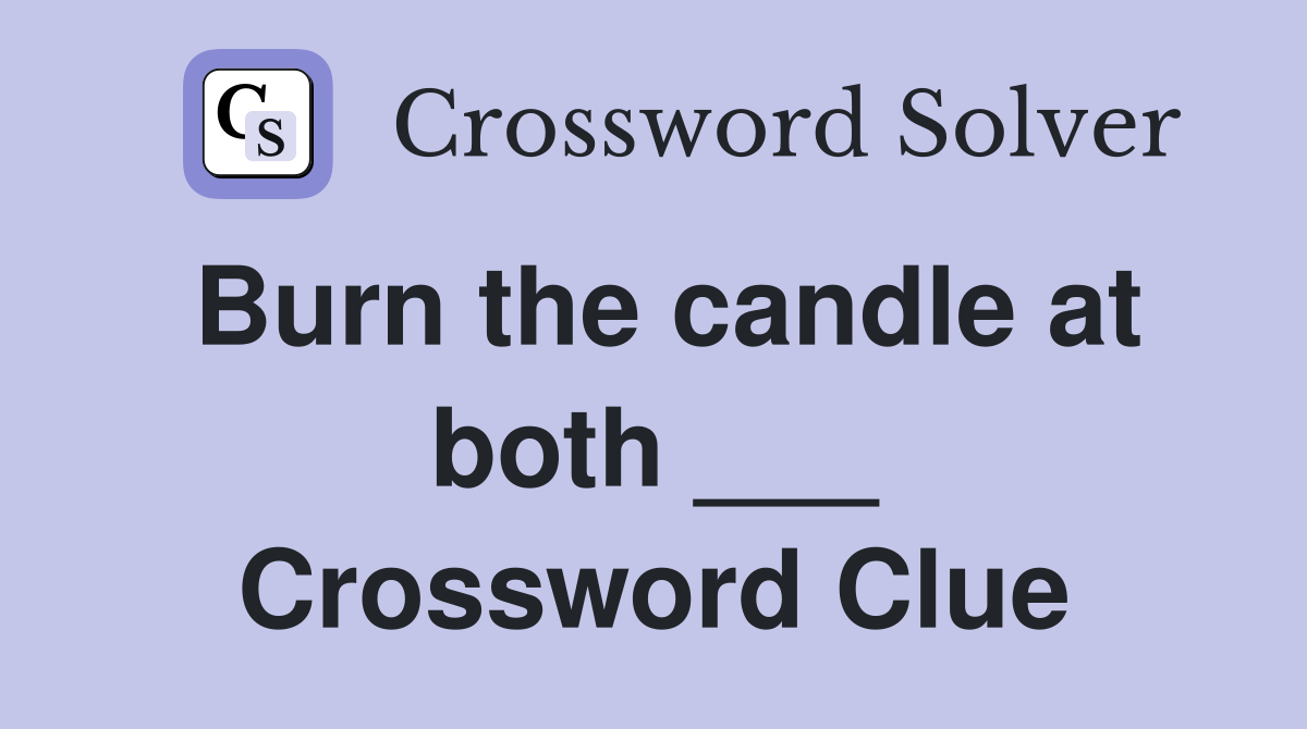 Burn the candle at both ___ Crossword Clue