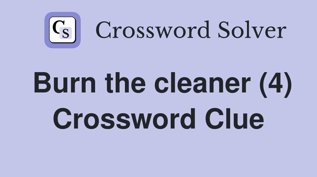 Burn the cleaner (4) Crossword Clue