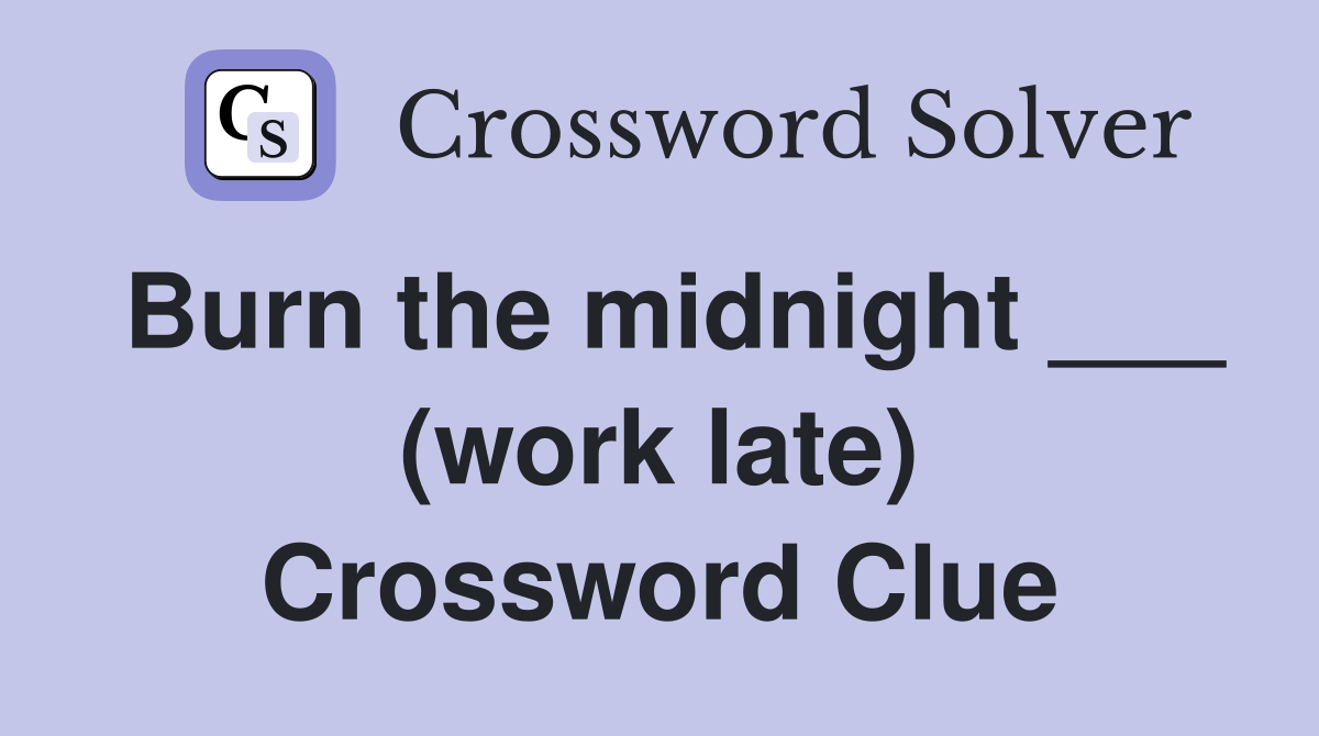 Burn the midnight ___ (work late) Crossword Clue