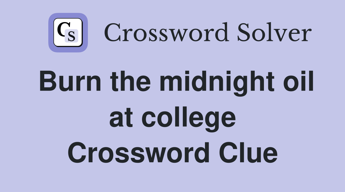 Burn the midnight oil at college Crossword Clue