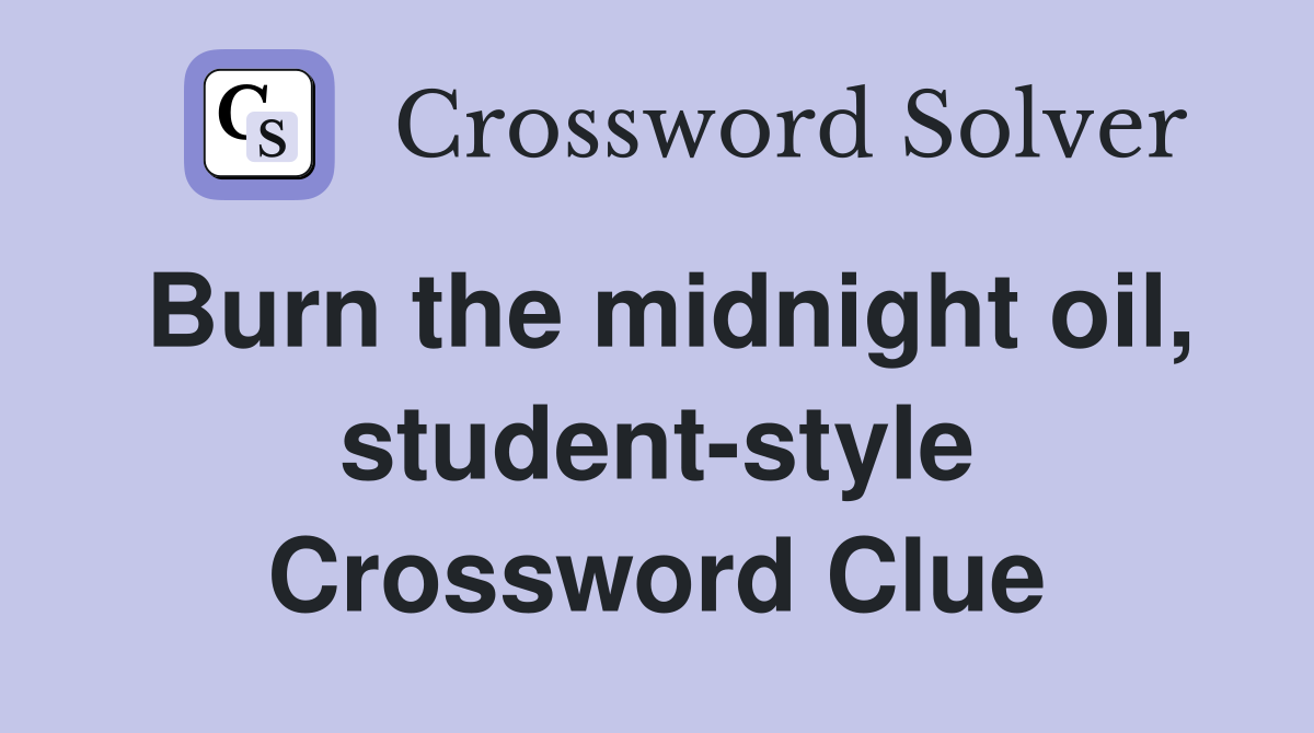 Burn the midnight oil, student-style Crossword Clue