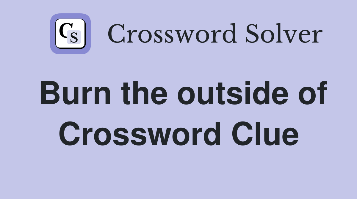 Burn the outside of Crossword Clue