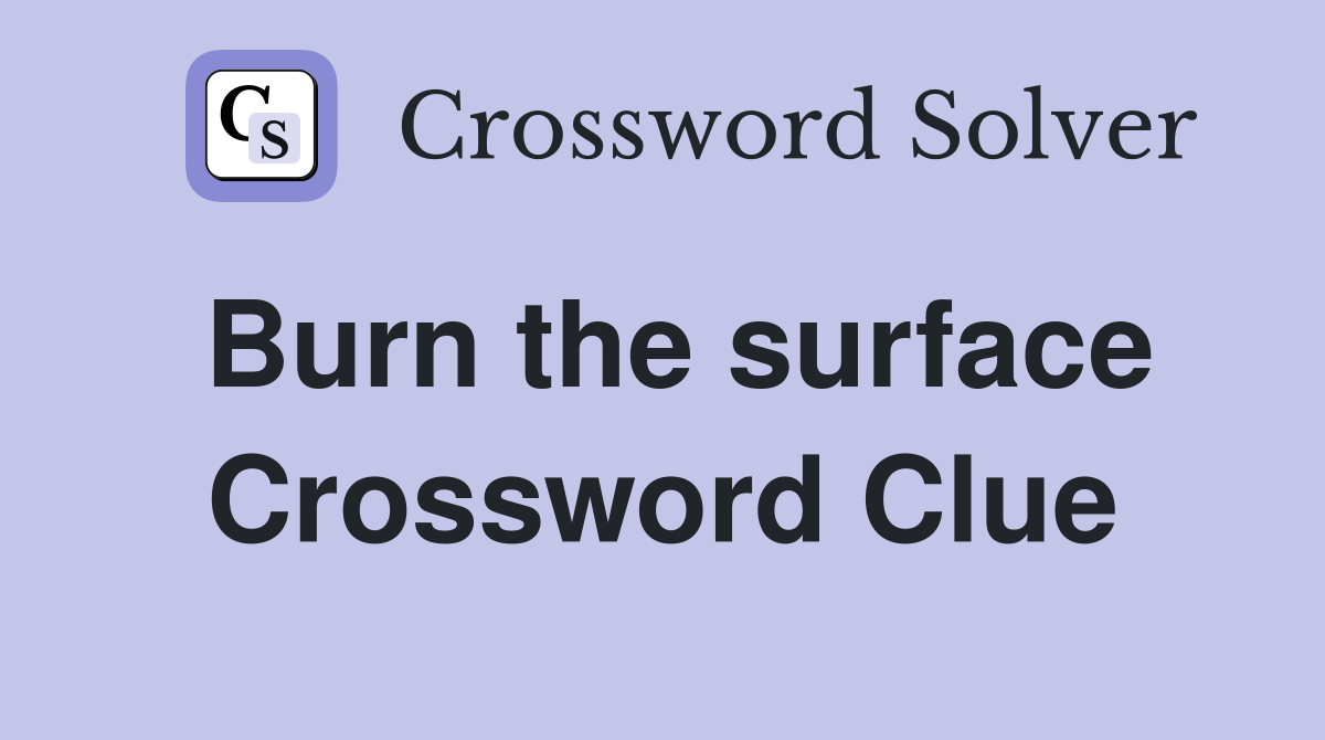 Burn the surface Crossword Clue