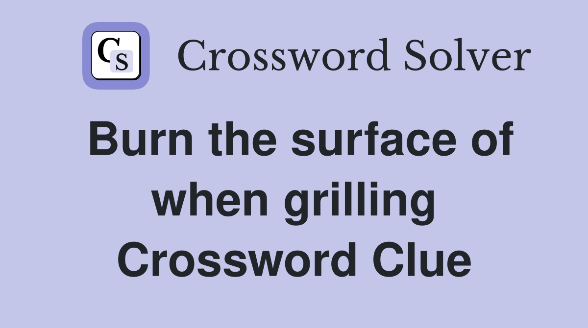 Burn the surface of when grilling Crossword Clue