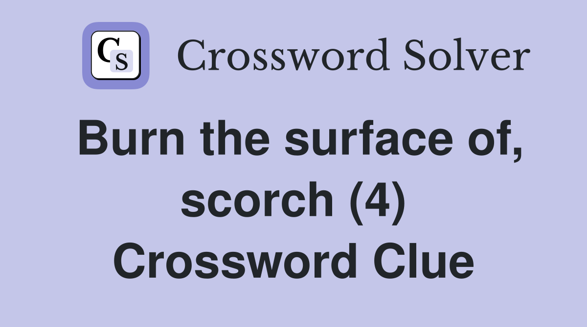 Burn the surface of, scorch (4) Crossword Clue