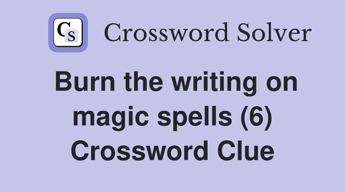 Burn the writing on magic spells (6) Crossword Clue