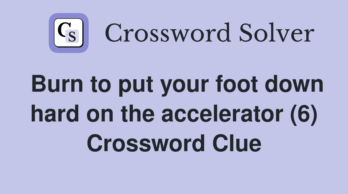 Burn to put your foot down hard on the accelerator (6) Crossword Clue
